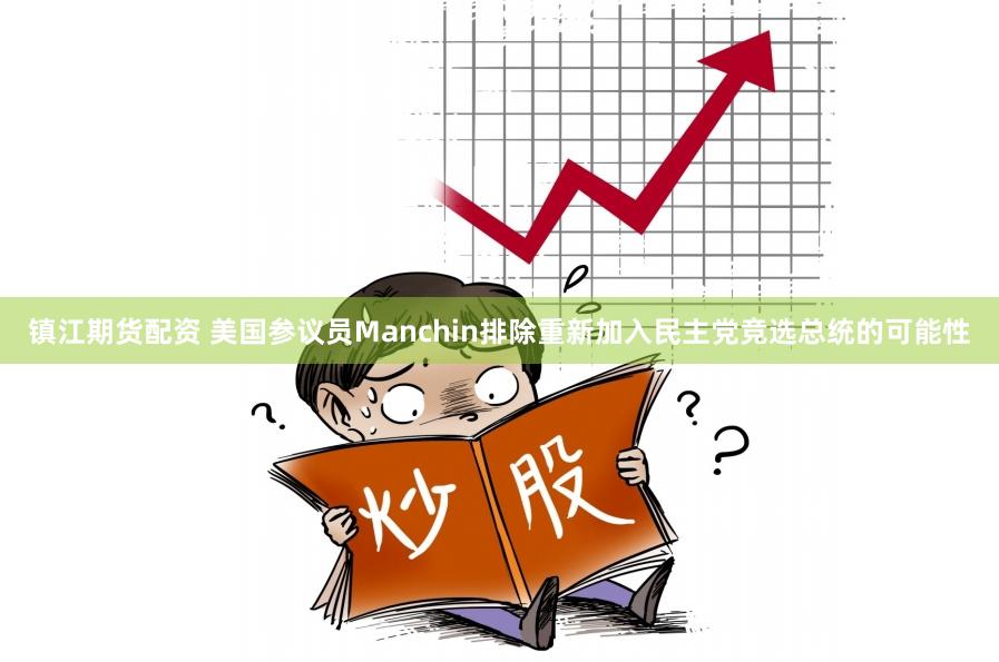 镇江期货配资 美国参议员Manchin排除重新加入民主党竞选总统的可能性