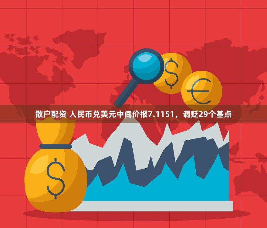 散户配资 人民币兑美元中间价报7.1151，调贬29个基点