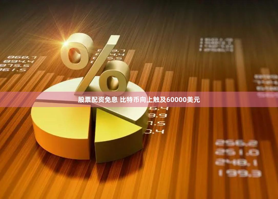 股票配资免息 比特币向上触及60000美元