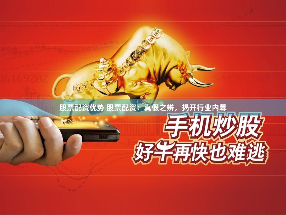 股票配资优势 股票配资：真假之辨，揭开行业内幕